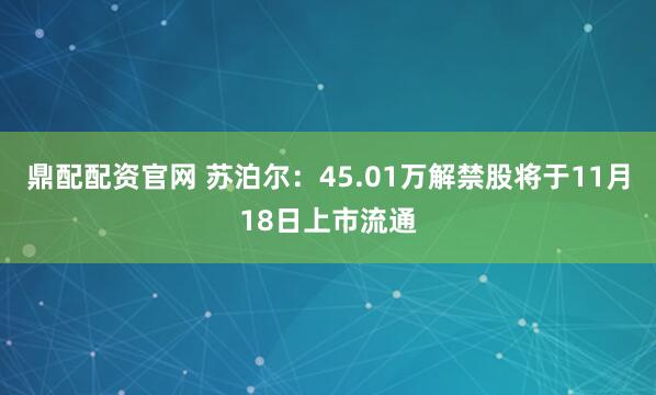 鼎配配资官网 苏泊尔:45.01万解禁股将于11月18日上市流通