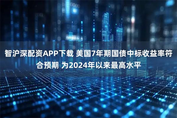 智沪深配资APP下载 美国7年期国债中标收益率符合预期 为2024年以来最高水平
